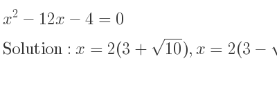 The solutions to the equation x^2-12x-4=0 are x=2(3+sqrt(10)),x=2(3-sqrt(10))